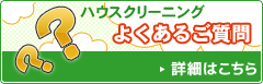 ハウススクリーニングよくある質問　詳細はこちら