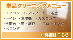 単品クリーニングメニュー（エアコン・レンジフード・浴室・トイレ・洗濯機・ガスコンロ・洗面台・窓・網戸・フローリング・ベランダ）詳細はこちら
